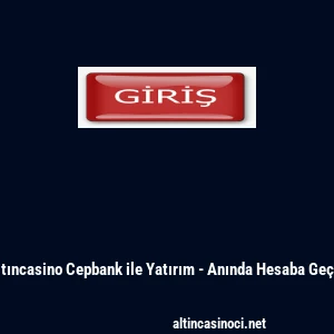 Altıncasino Cepbank ile Yatırım - Anında Hesaba Ge&ccedil;iş