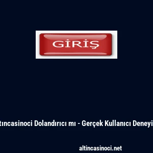 Altıncasinoci Dolandırıcı mı - Ger&ccedil;ek Kullanıcı Deneyimi